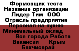 Формовщик теста › Название организации ­ Лидер Тим, ООО › Отрасль предприятия ­ Персонал на кухню › Минимальный оклад ­ 23 500 - Все города Работа » Вакансии   . Крым,Бахчисарай